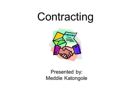 Contracting Presented by: Meddie Katongole. As a tool Business arrangement between an agency and a private entity. All agencies do some form of contracting.