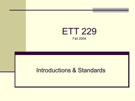 ETT 229 Fall 2004 Introductions & Standards. Agenda 10:00-10:40 – Introductions 10:40-11:15 – Standards presentation.