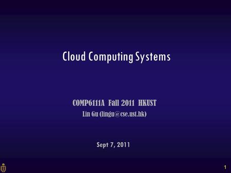 1 Sept 7, 2011 COMP6111A Fall 2011 HKUST Lin Gu Cloud Computing Systems.