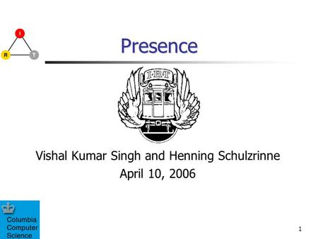 1 Presence Vishal Kumar Singh and Henning Schulzrinne April 10, 2006.