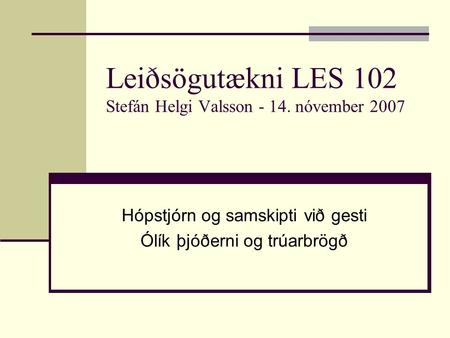 Leiðsögutækni LES 102 Stefán Helgi Valsson - 14. nóvember 2007 Hópstjórn og samskipti við gesti Ólík þjóðerni og trúarbrögð.