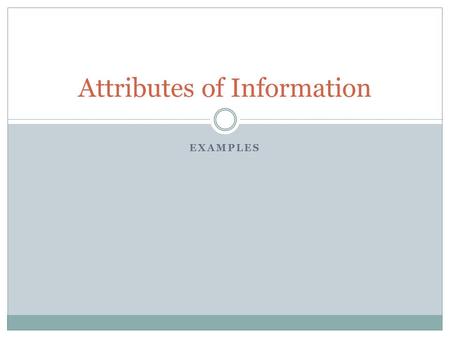 EXAMPLES Attributes of Information. Overview Information Systems help companies achieve their goals. How do they do it? 1. By processing raw data into.