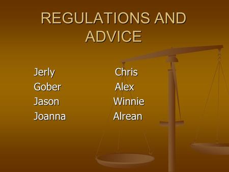 REGULATIONS AND ADVICE Jerly Chris Gober Alex Jason Winnie Joanna Alrean.