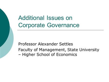 Additional Issues on Corporate Governance Professor Alexander Settles Faculty of Management, State University – Higher School of Economics.