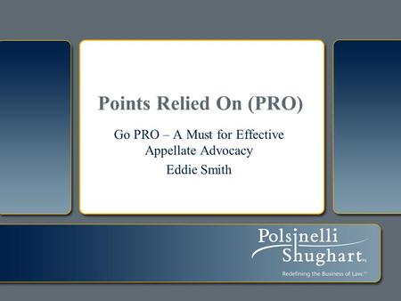 Points Relied On (PRO) Go PRO – A Must for Effective Appellate Advocacy Eddie Smith.