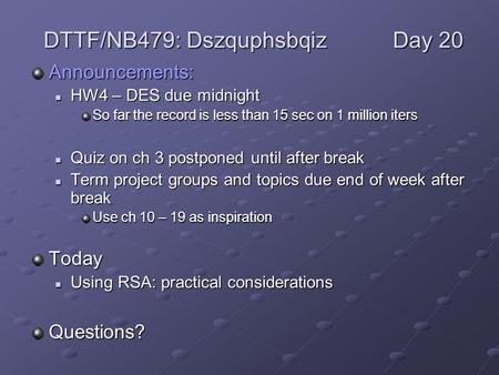 Announcements: HW4 – DES due midnight HW4 – DES due midnight So far the record is less than 15 sec on 1 million iters Quiz on ch 3 postponed until after.