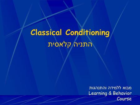 Classical Conditioning התניה קלאסית מבוא ללמידה והתנהגות Learning & Behavior Course.