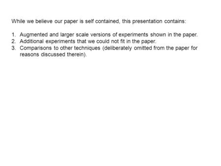 While we believe our paper is self contained, this presentation contains: 1.Augmented and larger scale versions of experiments shown in the paper. 2.Additional.