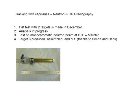 Tracking with capillaries – Neutron & GRA radiography 1.Fist test with 2 targets is made in December 2.Analysis in progress 3.Test on monochromatic neutron.