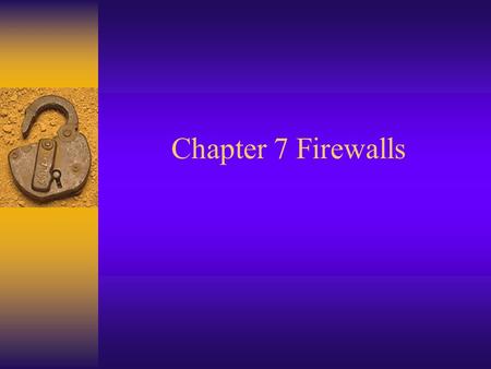 Chapter 7 Firewalls. Firewall Definition  A network device that enforces network access control based upon a defined security policy.