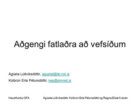 Haustfundur SFAÁgústa Lúðvíksdóttir, Kolbrún Erla Pétursdóttir og Ragna Elíza Kvaran Aðgengi fatlaðra að vefsíðum Ágústa Lúðvíksdóttir,