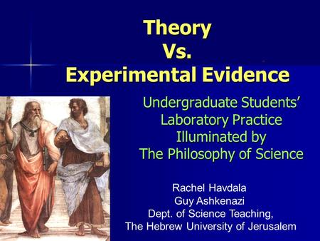 Undergraduate Students’ Laboratory Practice Illuminated by The Philosophy of Science TheoryVs. Experimental Evidence. Rachel Havdala Guy Ashkenazi Dept.