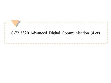 S-72.3320 Advanced Digital Communication (4 cr). Timo O. Korhonen, HUT Communication Laboratory 2 S.72-3320 Advanced Digital Communication (4 cr) u Lectures: