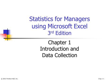 © 2002 Prentice-Hall, Inc.Chap 1-1 Statistics for Managers using Microsoft Excel 3 rd Edition Chapter 1 Introduction and Data Collection.