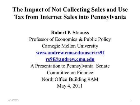 The Impact of Not Collecting Sales and Use Tax from Internet Sales into Pennsylvania Robert P. Strauss Professor of Economics & Public Policy Carnegie.