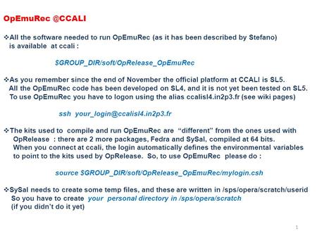  All the software needed to run OpEmuRec (as it has been described by Stefano) is available at ccali : $GROUP_DIR/soft/OpRelease_OpEmuRec.