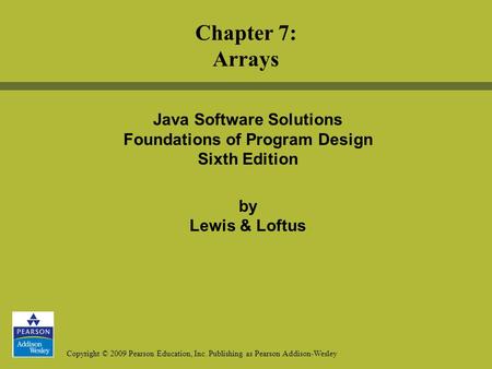 Copyright © 2009 Pearson Education, Inc. Publishing as Pearson Addison-Wesley Java Software Solutions Foundations of Program Design Sixth Edition by Lewis.