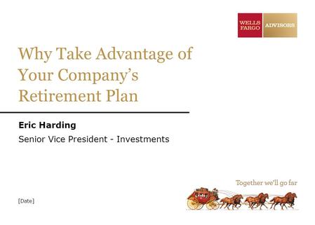 Why Take Advantage of Your Company’s Retirement Plan Eric Harding Senior Vice President - Investments [Date]