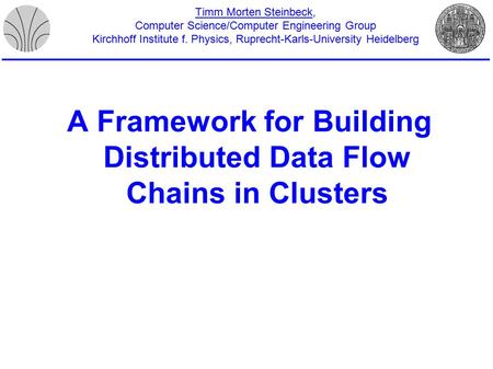 Timm Morten Steinbeck, Computer Science/Computer Engineering Group Kirchhoff Institute f. Physics, Ruprecht-Karls-University Heidelberg A Framework for.