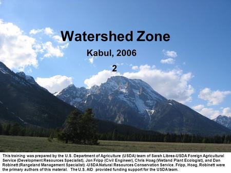 Watershed Zone 2 Kabul, 2006 This training was prepared by the U.S. Department of Agriculture (USDA) team of Sarah Librea-USDA Foreign Agricultural Service.