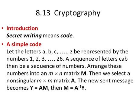 8.13 Cryptography Introduction Secret writing means code. A simple code Let the letters a, b, c, …., z be represented by the numbers 1, 2, 3, …, 26. A.