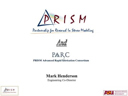 Mark Henderson Engineering Co-Director. What is PRISM ? An interdisciplinary initiative serving research and teaching needs at ASU in the area of 3D Computer.