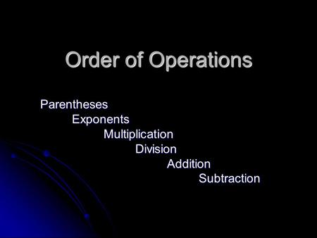 Order of Operations Parentheses Exponents Multiplication Division Addition Subtraction.