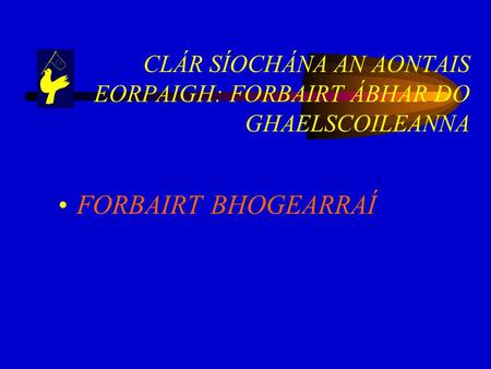 CLÁR SÍOCHÁNA AN AONTAIS EORPAIGH: FORBAIRT ÁBHAR DO GHAELSCOILEANNA FORBAIRT BHOGEARRAÍ.