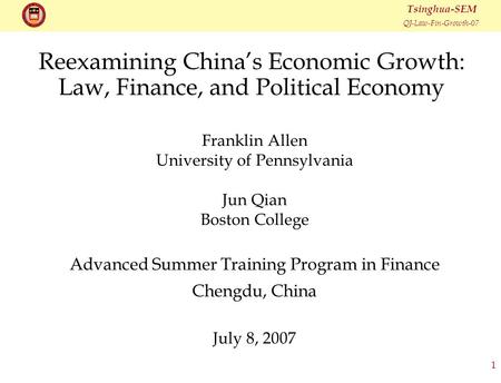 QJ-Law-Fin-Growth-07 Tsinghua-SEM 1 Reexamining China’s Economic Growth: Law, Finance, and Political Economy Franklin Allen University of Pennsylvania.