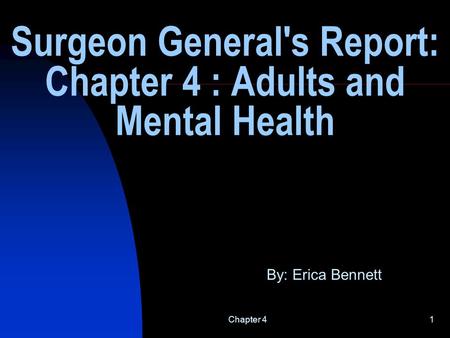 Chapter 41 Surgeon General's Report: Chapter 4 : Adults and Mental Health By: Erica Bennett.