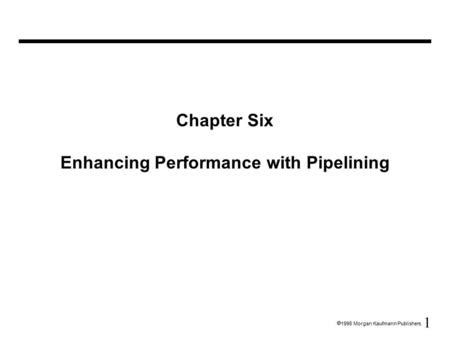 1  1998 Morgan Kaufmann Publishers Chapter Six Enhancing Performance with Pipelining.