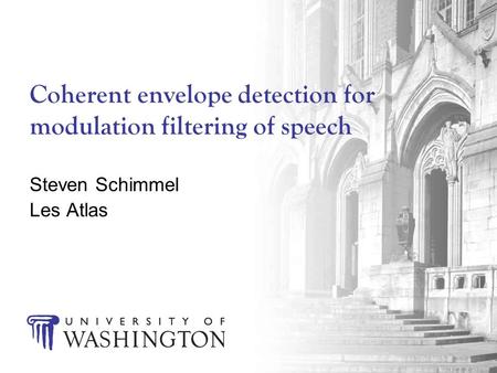 Coherent envelope detection for modulation filtering of speech Steven Schimmel Les Atlas.