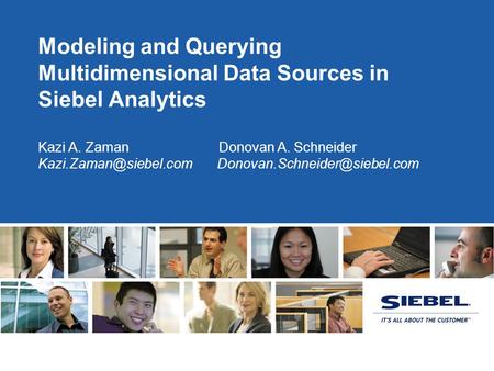 Modeling and Querying Multidimensional Data Sources in Siebel Analytics Kazi A. Zaman Donovan A. Schneider