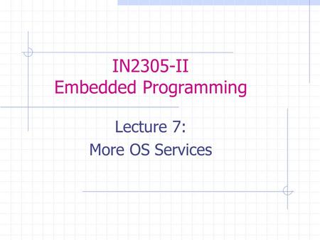 IN2305-II Embedded Programming Lecture 7: More OS Services.