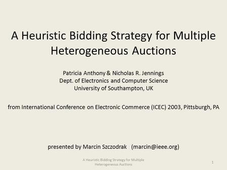 A Heuristic Bidding Strategy for Multiple Heterogeneous Auctions Patricia Anthony & Nicholas R. Jennings Dept. of Electronics and Computer Science University.