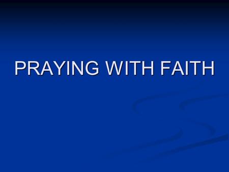 PRAYING WITH FAITH. ENCOURAGEMENT TO PRAY WITH FAITH Critics abound who disparage Christians from praying: “God doesn’t exist so you are just talking.