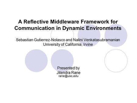 A Reflective Middleware Framework for Communication in Dynamic Environments Sebastian Gutierrez-Nolasco and Nalini Venkatasubramanian University of California,