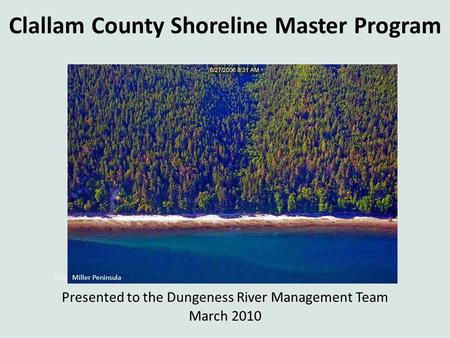 Clallam County Shoreline Master Program Presented to the Dungeness River Management Team March 2010 Bogachiel, Sol Duc, and Quillayute Rivers, 2007 Miller.