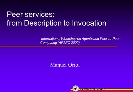 Peer services: from Description to Invocation Manuel Oriol International Workshop on Agents and Peer-to-Peer Computing (AP2PC 2002)