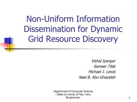 Department of Computer Science - State University of New York, Binghamton1 Non-Uniform Information Dissemination for Dynamic Grid Resource Discovery Vishal.