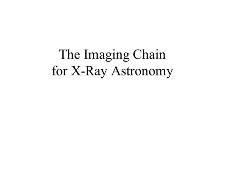 The Imaging Chain for X-Ray Astronomy. Pop quiz (1): Which is the X-ray Image? A. B.