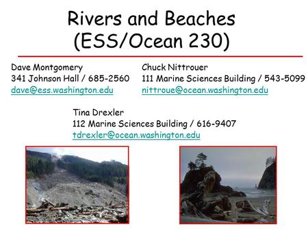 Rivers and Beaches (ESS/Ocean 230) Dave Montgomery Chuck Nittrouer 341 Johnson Hall / 685-2560 111 Marine Sciences Building / 543-5099