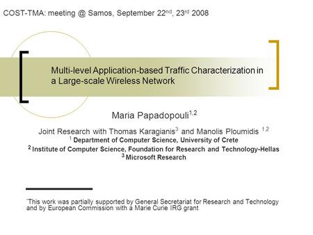 Multi-level Application-based Traffic Characterization in a Large-scale Wireless Network Maria Papadopouli 1,2 Joint Research with Thomas Karagianis 3.