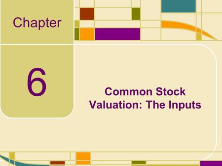 Chapter 6 Common Stock Valuation: The Inputs. 6-2 Valuation Inputs Now that we have an understanding of the models used, we are going to focus on developing.