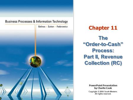 PowerPoint Presentation by Charlie Cook Copyright © 2004 South-Western. All rights reserved. Chapter 11 The “Order-to-Cash” Process: Part II, Revenue Collection.