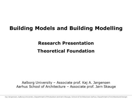 Kaj Jørgensen, Aalborg University, Department of Production and Jørn Skauge, School of Architecture Aarhus, Department of Architectural Design Building.