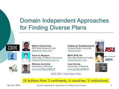 Jan 09, 2007 Domain Independent Approaches for Finding Diverse Plans 1 Biplav SrivastavaSubbarao Kambhampati IBM India Research LabArizona State University.