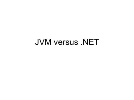 JVM versus.NET. .NET vs. Java Runtime environment.NET  CLR Java  JVM Intermediate Code.NET  MSIL Java  Java Byte Code Support.NET  Multiple Languages,