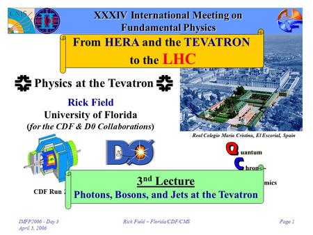 IMFP2006 - Day 3 April 5, 2006 Rick Field – Florida/CDF/CMSPage 1 XXXIV International Meeting on Fundamental Physics Rick Field University of Florida (for.