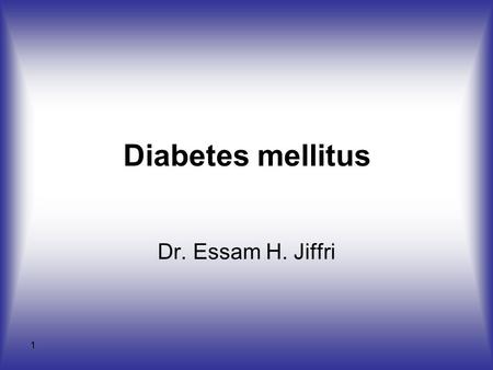 Diabetes mellitus Dr. Essam H. Jiffri.